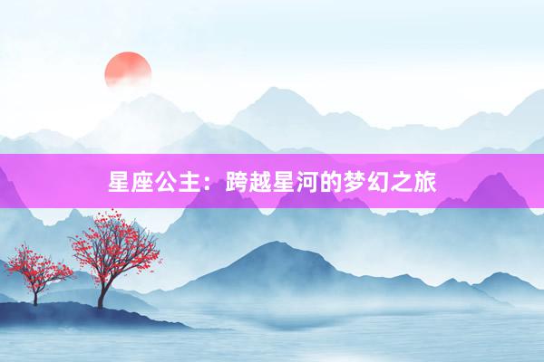 星座公主：跨越星河的梦幻之旅